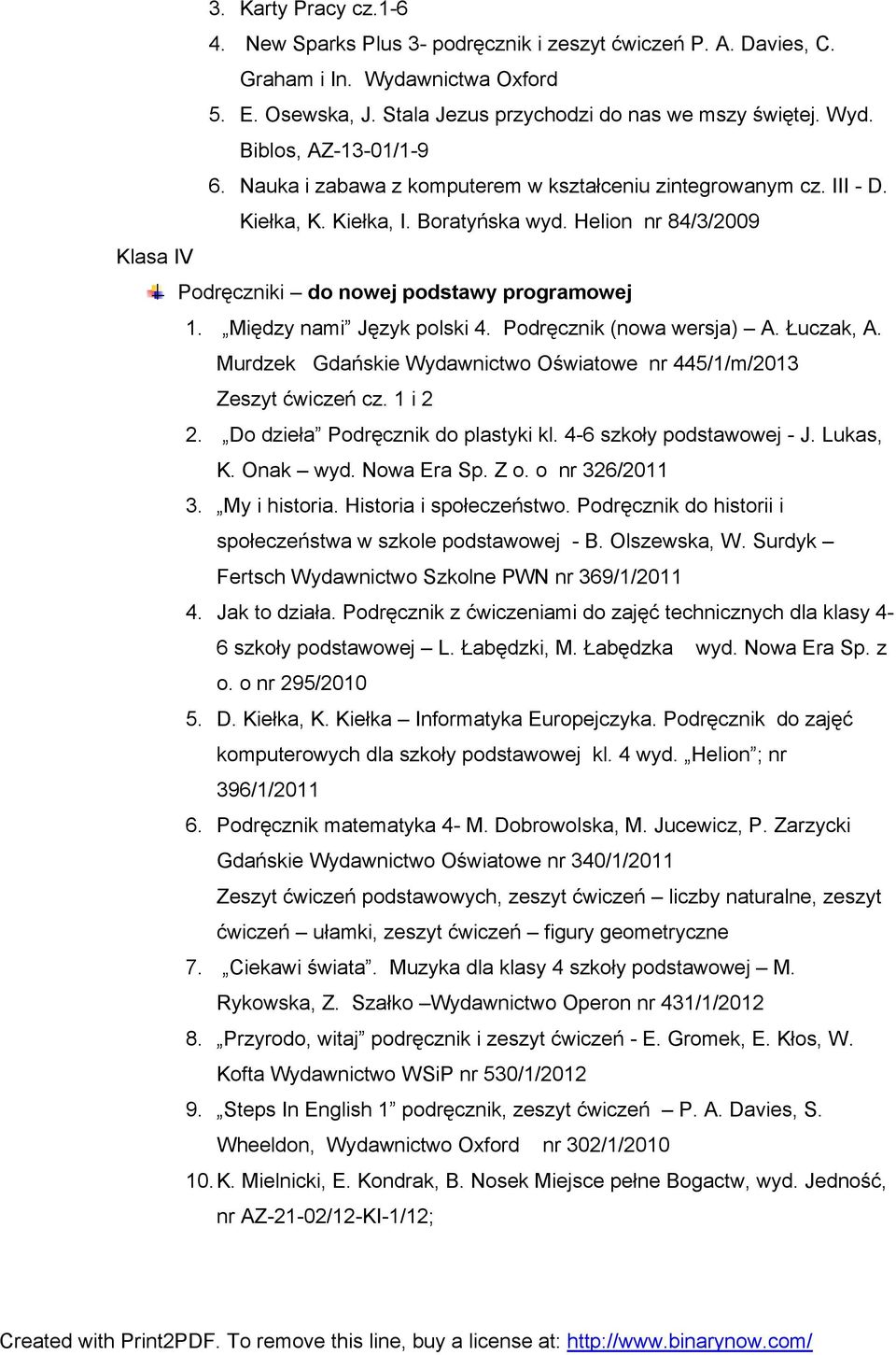 Podręcznik (nowa wersja) A. Łuczak, A. Murdzek Gdańskie Wydawnictwo Oświatowe nr 445/1/m/2013 Zeszyt ćwiczeń cz. 1 i 2 2. Do dzieła Podręcznik do plastyki kl. 4-6 szkoły podstawowej - J. Lukas, K.