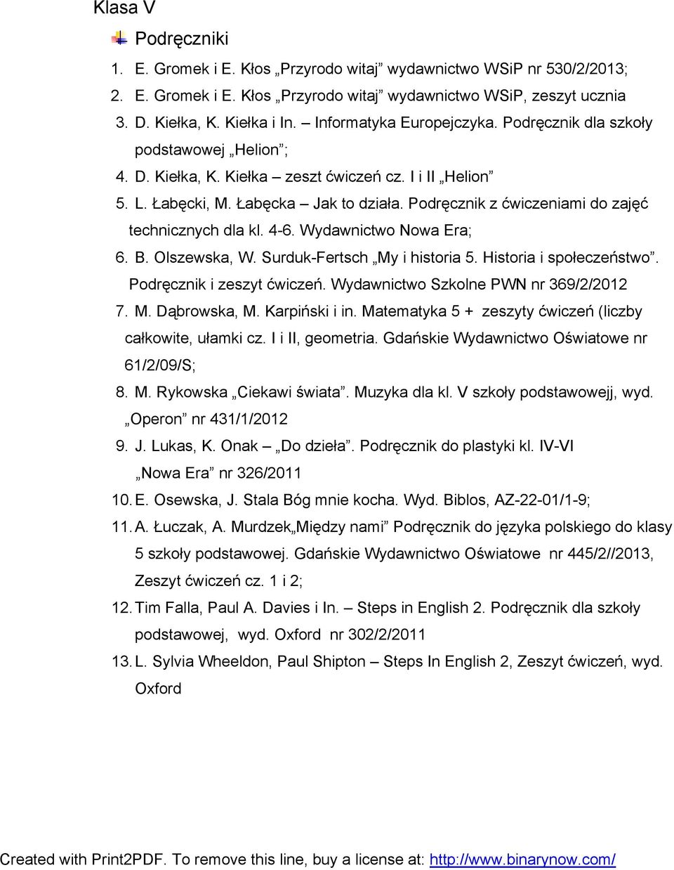 Podręcznik z ćwiczeniami do zajęć technicznych dla kl. 4-6. Wydawnictwo Nowa Era; 6. B. Olszewska, W. Surduk-Fertsch My i historia 5. Historia i społeczeństwo. Podręcznik i zeszyt ćwiczeń.