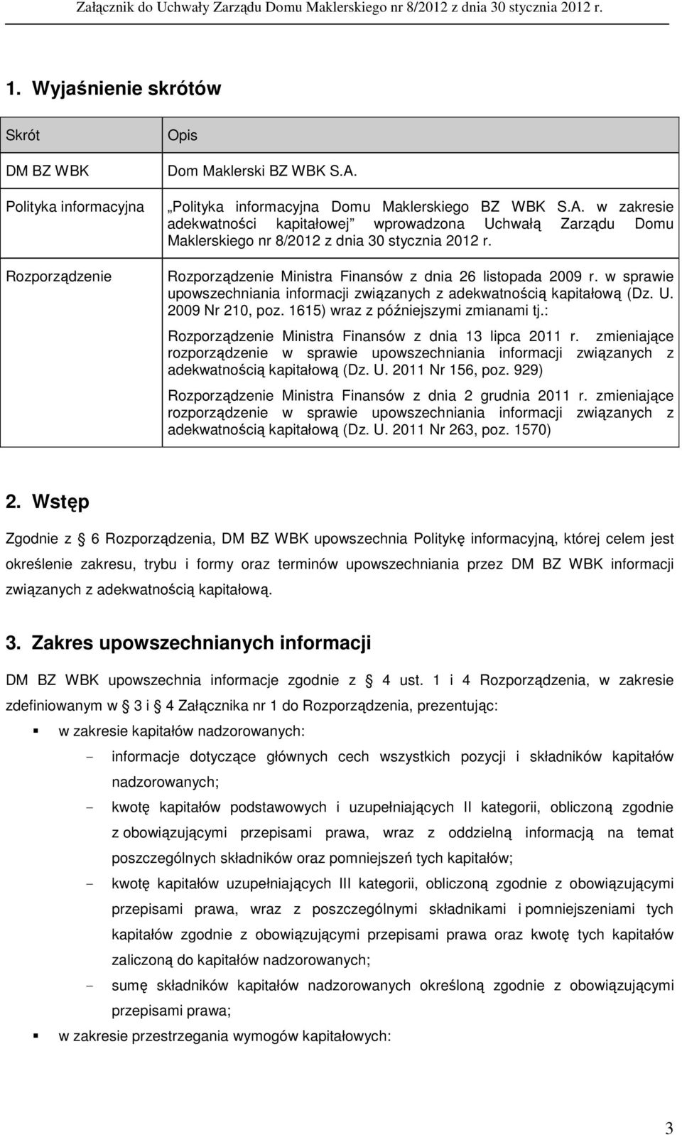 Rozporządzenie Ministra Finansów z dnia 26 listopada 2009 r. w sprawie upowszechniania informacji związanych z adekwatnością kapitałową (Dz. U. 2009 Nr 210, poz. 1615) wraz z późniejszymi zmianami tj.