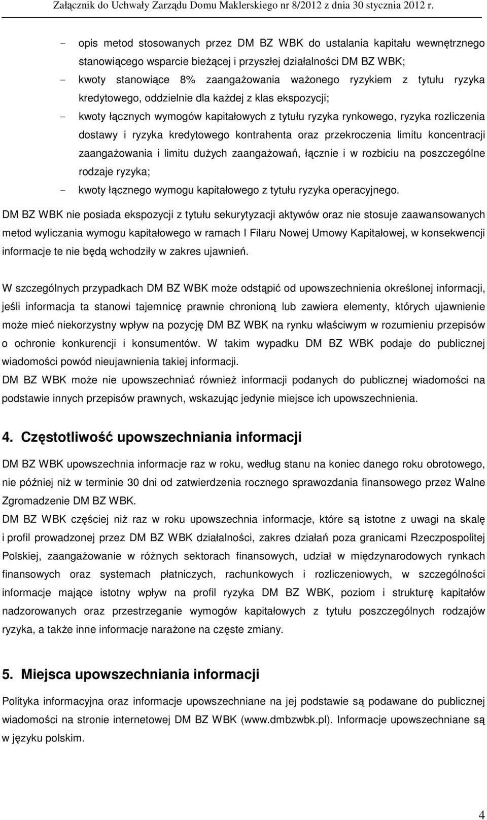 przekroczenia limitu koncentracji zaangaŝowania i limitu duŝych zaangaŝowań, łącznie i w rozbiciu na poszczególne rodzaje ryzyka; - kwoty łącznego wymogu kapitałowego z tytułu ryzyka operacyjnego.