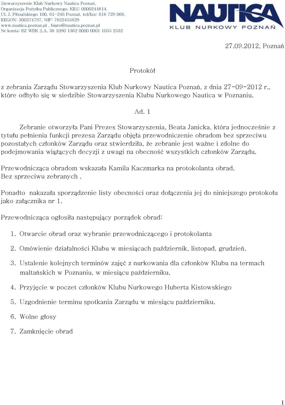 stwierdziła, że zebranie jest ważne i zdolne do podejmowania wiążących decyzji z uwagi na obecność wszystkich członków Zarządu. obradom wskazała Kamila Kaczmarka na protokolanta obrad.