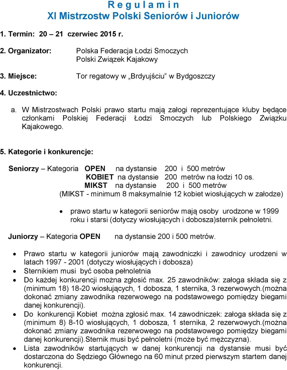 W Mistrzostwach Polski prawo startu mają załogi reprezentujące kluby będące członkami Polskiej Federacji Łodzi Smoczych lub Polskiego Związku Kajakowego. 5.