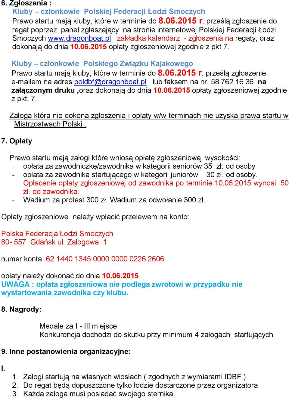 06.2015 opłaty zgłoszeniowej zgodnie z pkt 7. Kluby członkowie Polskiego Związku Kajakowego Prawo startu mają kluby, które w terminie do 8.06.2015 r.