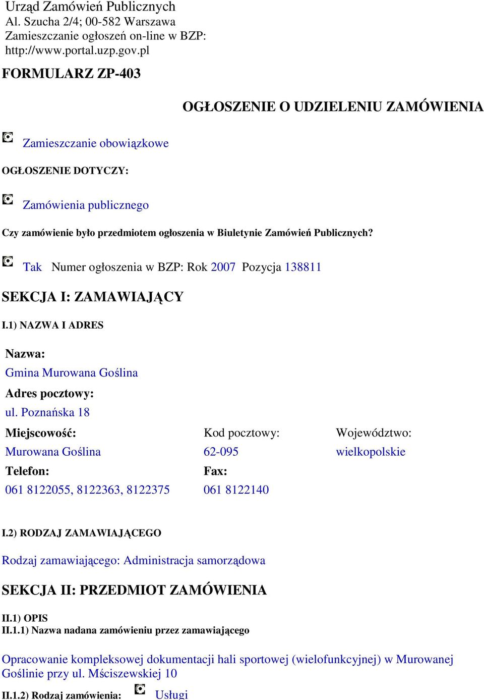 Publicznych? Tak Numer ogłoszenia w BZP: Rok 2007 Pozycja 138811 SEKCJA I: ZAMAWIAJĄCY I.1) NAZWA I ADRES Nazwa: Gmina Murowana Goślina Adres pocztowy: ul.