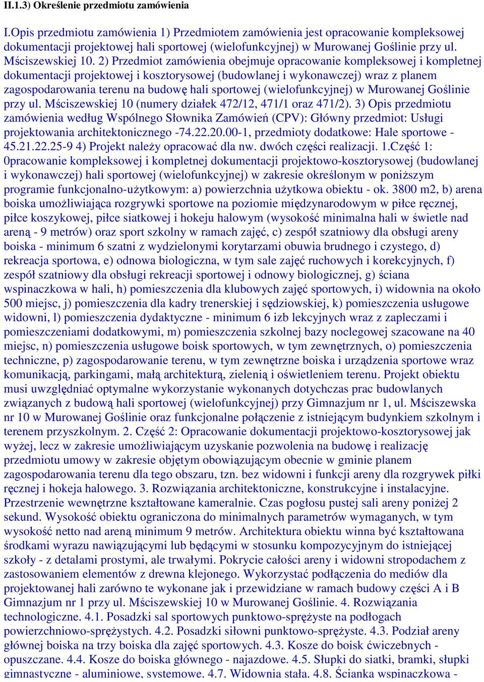 2) Przedmiot zamówienia obejmuje opracowanie kompleksowej i kompletnej dokumentacji projektowej i kosztorysowej (budowlanej i wykonawczej) wraz z planem zagospodarowania terenu na budowę hali