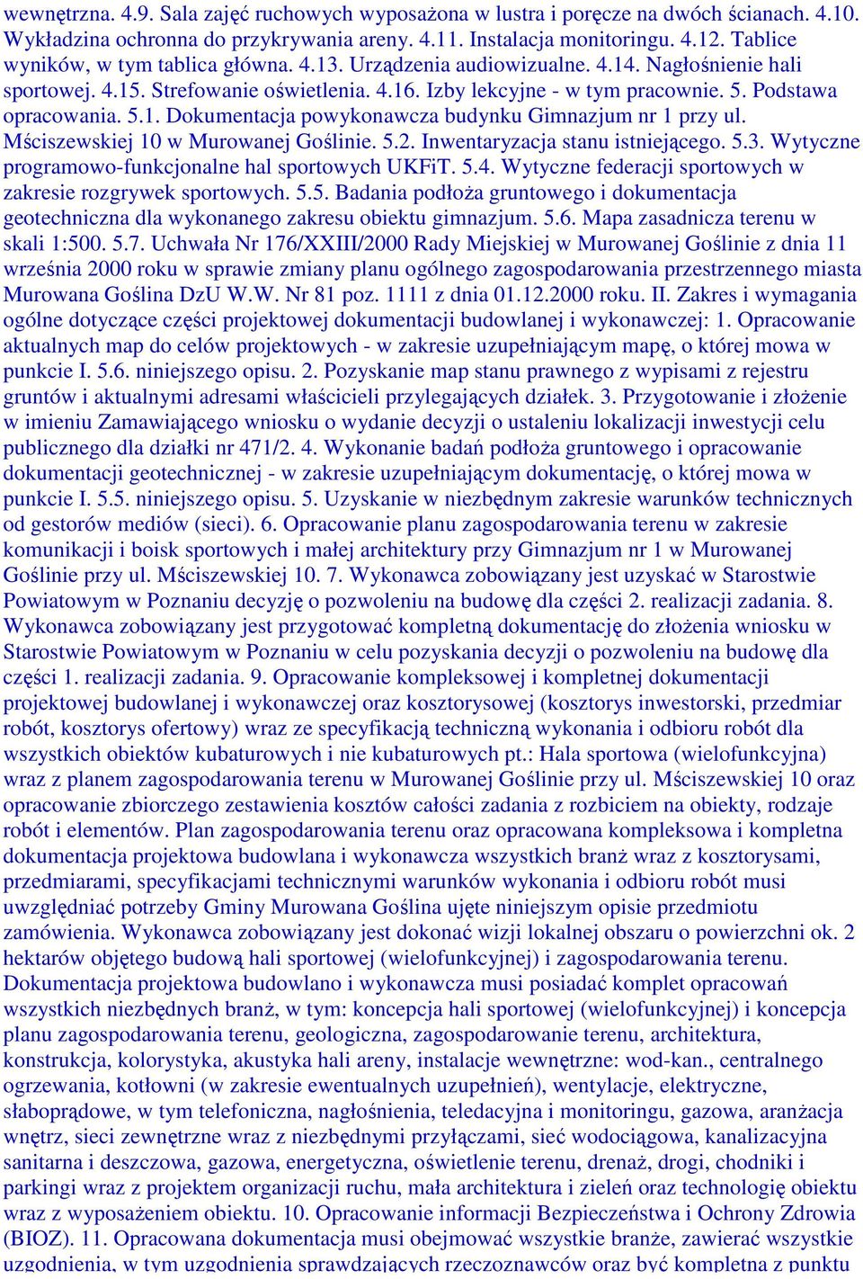 5.1. Dokumentacja powykonawcza budynku Gimnazjum nr 1 przy ul. Mściszewskiej 10 w Murowanej Goślinie. 5.2. Inwentaryzacja stanu istniejącego. 5.3.