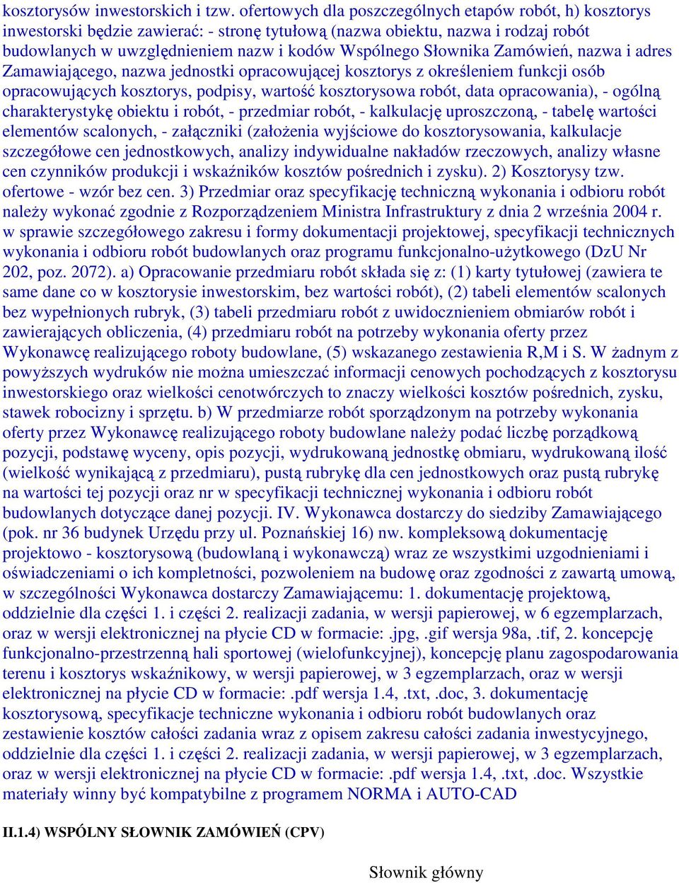 Słownika Zamówień, nazwa i adres Zamawiającego, nazwa jednostki opracowującej kosztorys z określeniem funkcji osób opracowujących kosztorys, podpisy, wartość kosztorysowa robót, data opracowania), -