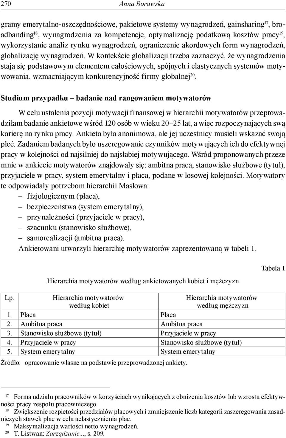 W kontekście globalizacji trzeba zaznaczyć, że wynagrodzenia stają się podstawowym elementem całościowych, spójnych i elastycznych systemów motywowania, wzmacniającym konkurencyjność firmy globalnej