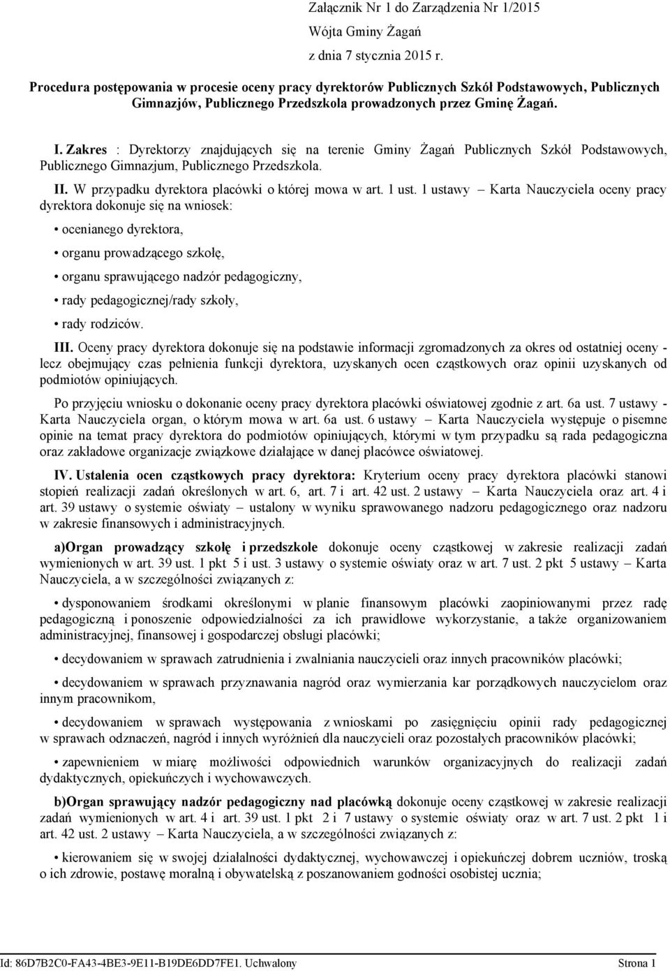 Zakres : Dyrektorzy znajdujących się na terenie Gminy Żagań Publicznych Szkół Podstawowych, Publicznego Gimnazjum, Publicznego Przedszkola. II. W przypadku dyrektora placówki o której mowa w art.