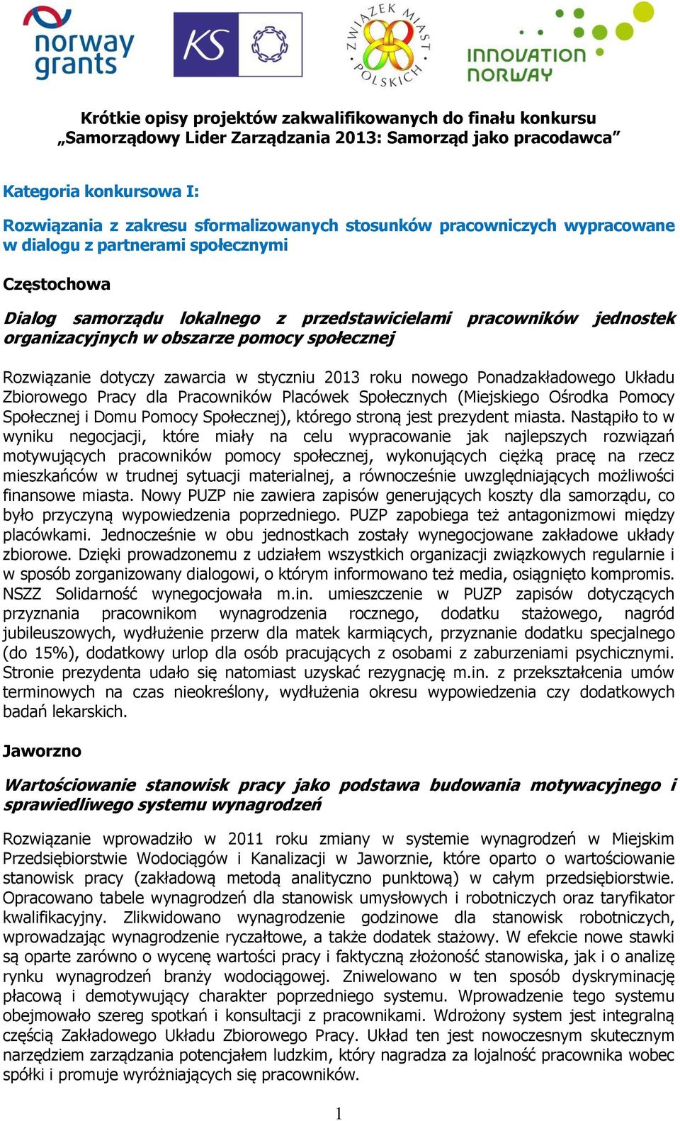 dotyczy zawarcia w styczniu 2013 roku nowego Ponadzakładowego Układu Zbiorowego Pracy dla Pracowników Placówek Społecznych (Miejskiego Ośrodka Pomocy Społecznej i Domu Pomocy Społecznej), którego