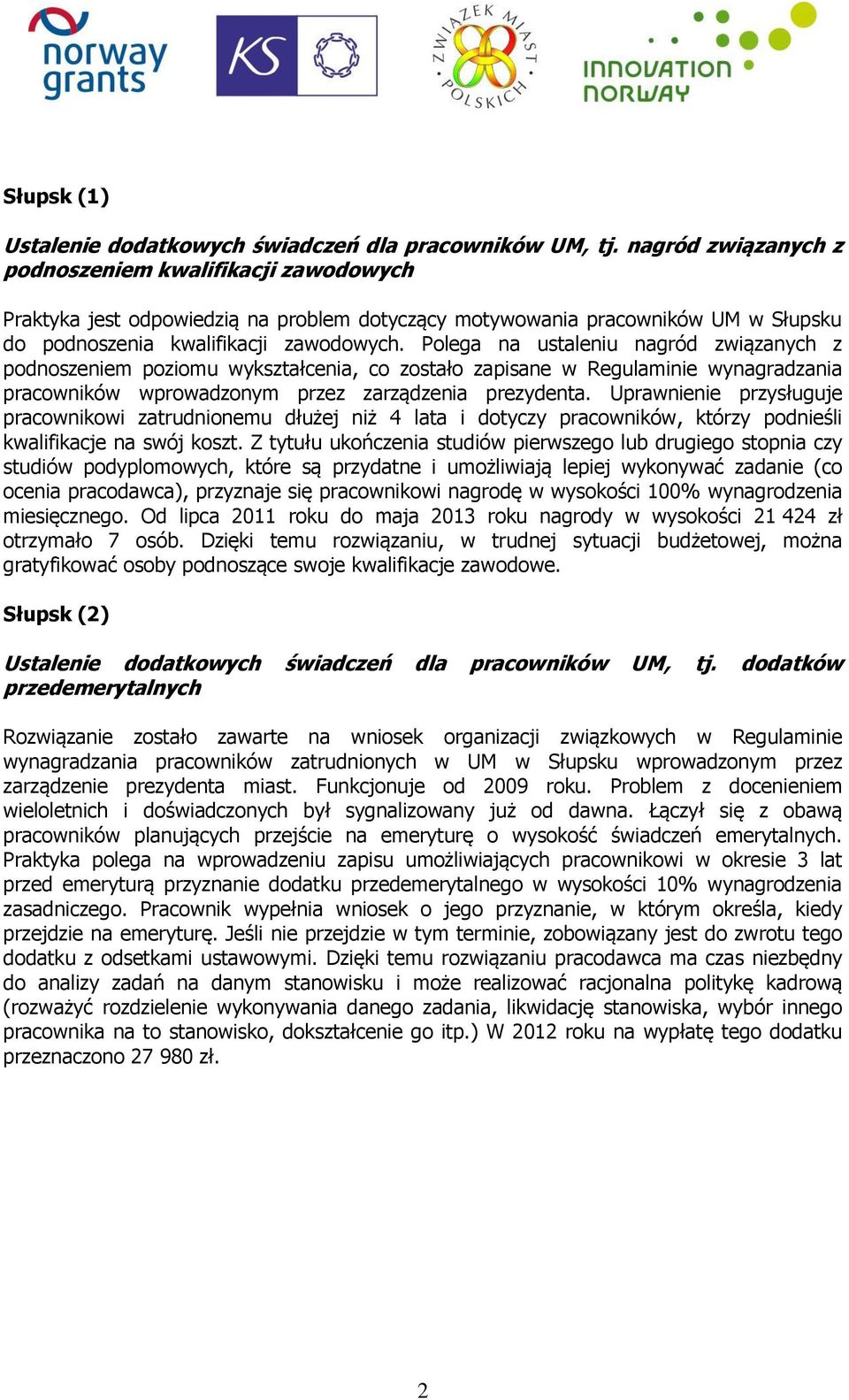 Polega na ustaleniu nagród związanych z podnoszeniem poziomu wykształcenia, co zostało zapisane w Regulaminie wynagradzania pracowników wprowadzonym przez zarządzenia prezydenta.