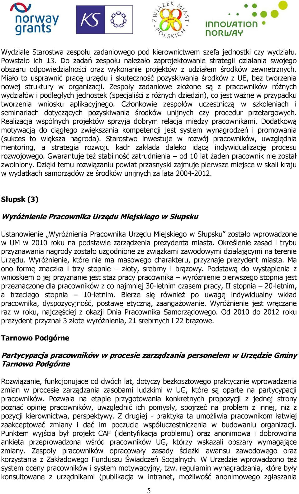 Miało to usprawnić pracę urzędu i skuteczność pozyskiwania środków z UE, bez tworzenia nowej struktury w organizacji.
