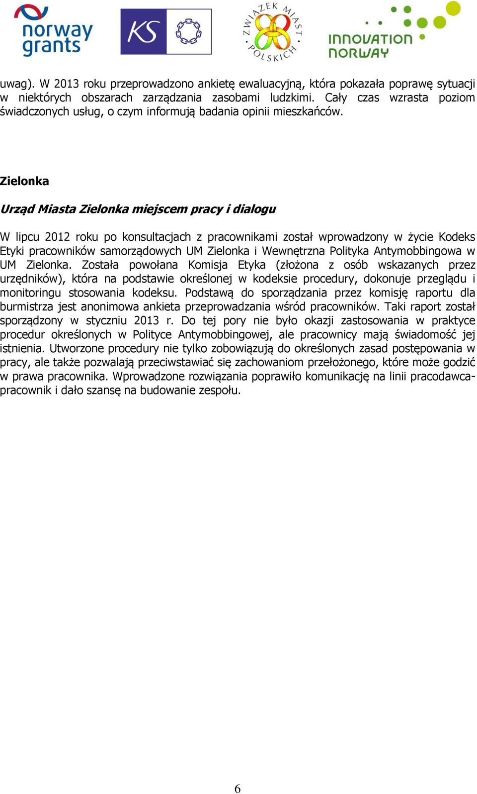 Zielonka Urząd Miasta Zielonka miejscem pracy i dialogu W lipcu 2012 roku po konsultacjach z pracownikami został wprowadzony w życie Kodeks Etyki pracowników samorządowych UM Zielonka i Wewnętrzna