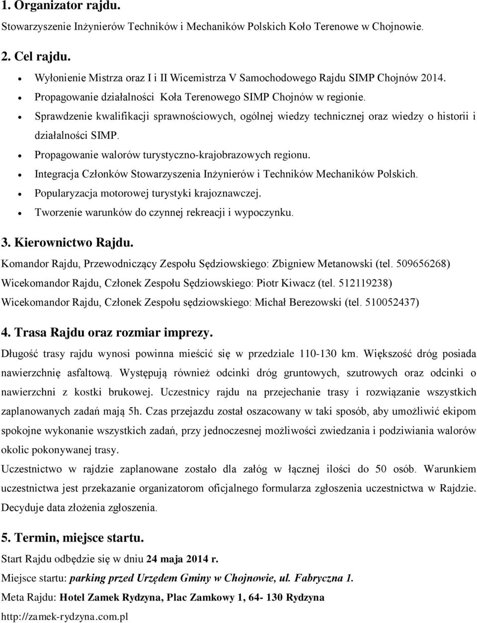 Sprawdzenie kwalifikacji sprawnościowych, ogólnej wiedzy technicznej oraz wiedzy o historii i działalności SIMP. Propagowanie walorów turystyczno-krajobrazowych regionu.