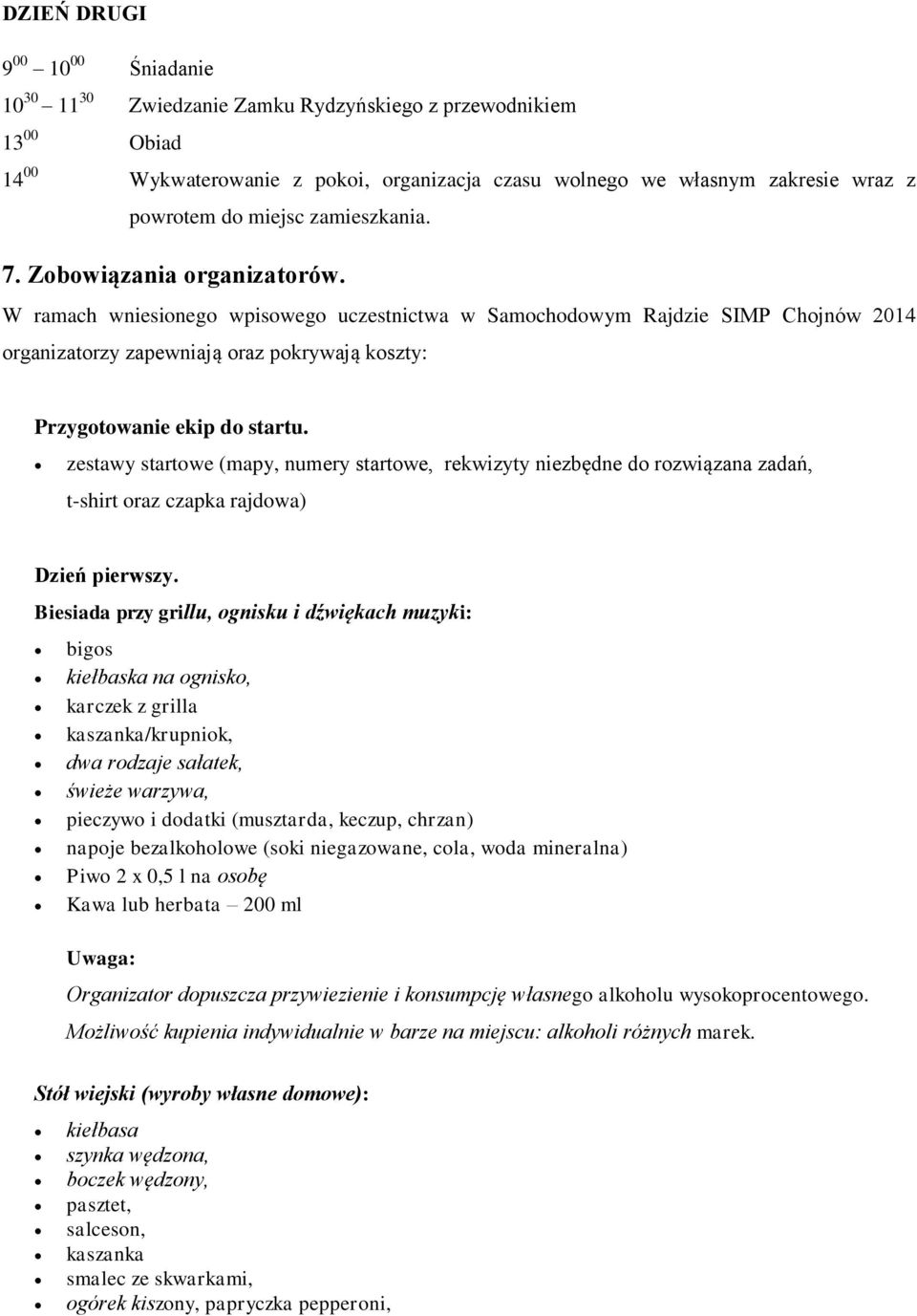W ramach wniesionego wpisowego uczestnictwa w Samochodowym Rajdzie SIMP Chojnów 2014 organizatorzy zapewniają oraz pokrywają koszty: Przygotowanie ekip do startu.