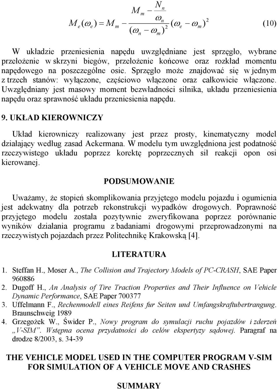 UKŁAD KEROWNCZY Układ keownc ealowan jest pe post, kneatcn odel dałając według asad Ackeana. W odelu t uwględnona jest podatność ecwstego układu pope koektę popecnch sł eakcj opon os keowanej.
