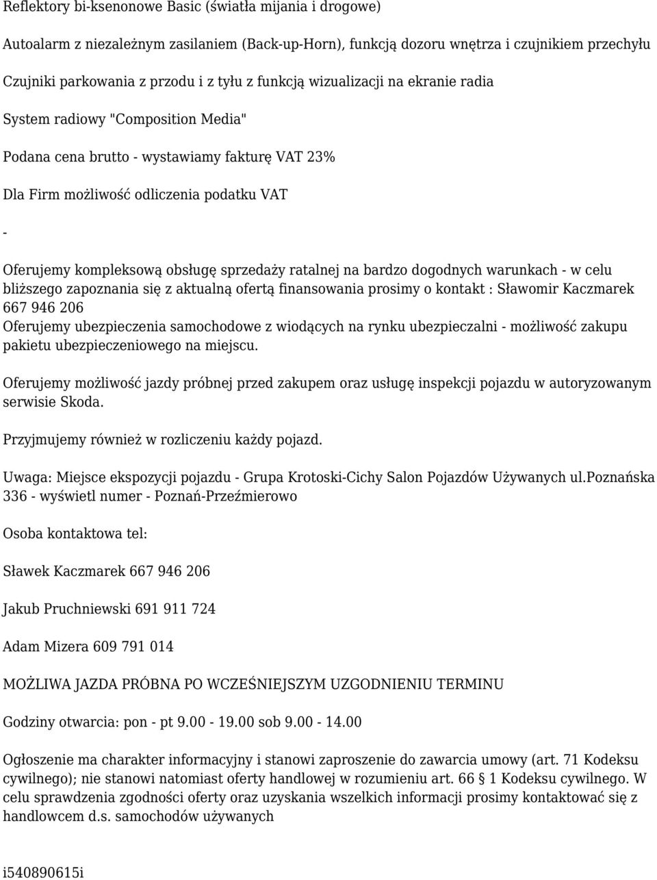 sprzedaży ratalnej na bardzo dogodnych warunkach - w celu bliższego zapoznania się z aktualną ofertą finansowania prosimy o kontakt : Sławomir Kaczmarek 667 946 206 Oferujemy ubezpieczenia