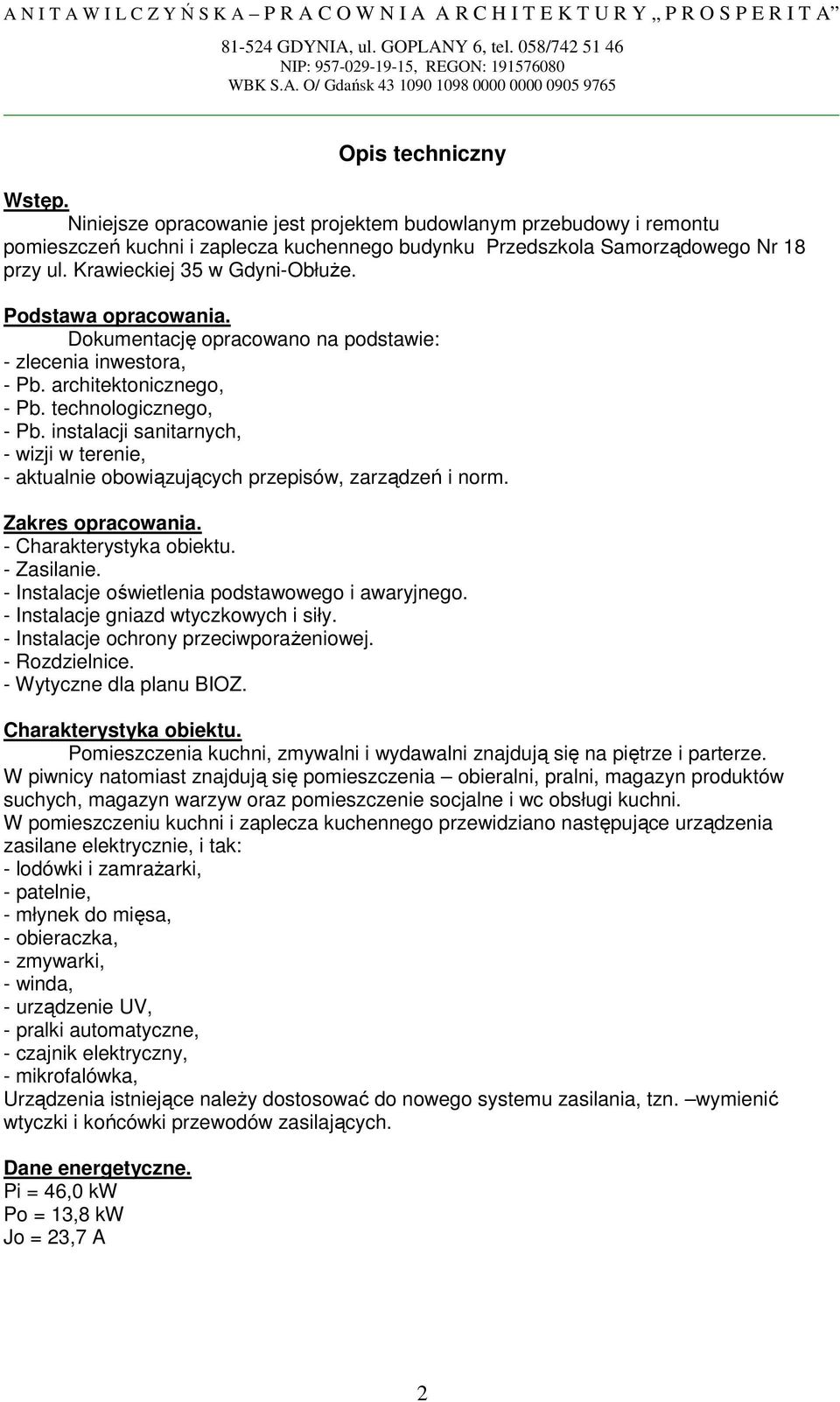 instalacji sanitarnych, - wizji w terenie, - aktualnie obowiązujących przepisów, zarządzeń i norm. Zakres opracowania. - Charakterystyka obiektu. - Zasilanie.