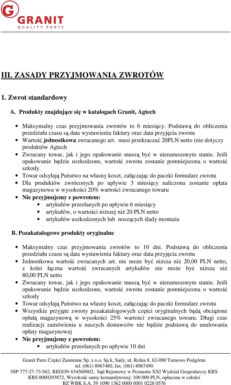 musi przekraczać 20PLN netto (nie dotyczy produktów Agtech Zwracany towar, jak i jego opakowanie muszą być w nienaruszonym stanie.