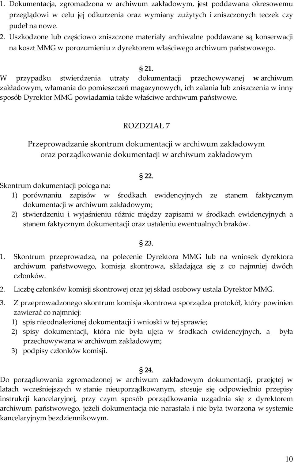 W przypadku stwierdzenia utraty dokumentacji przechowywanej w archiwum zakładowym, włamania do pomieszczeń magazynowych, ich zalania lub zniszczenia w inny sposób Dyrektor MMG powiadamia także