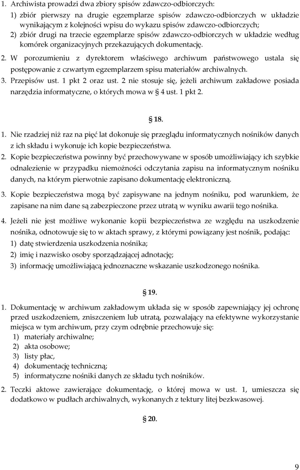 3. Przepisów ust. 1 pkt 2 oraz ust. 2 nie stosuje się, jeżeli archiwum zakładowe posiada narzędzia informatyczne, o których mowa w 4 ust. 1 pkt 2. 18. 1. Nie rzadziej niż raz na pięć lat dokonuje się przeglądu informatycznych nośników danych z ich składu i wykonuje ich kopie bezpieczeństwa.