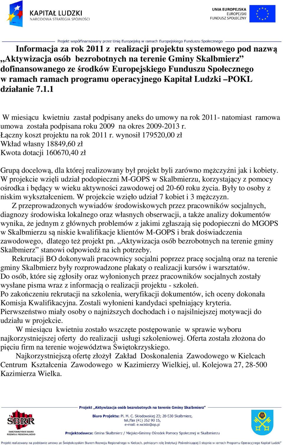 1 W miesiącu kwietniu zastał podpisany aneks do umowy na rok 2011- natomiast ramowa umowa została podpisana roku 2009 na okres 2009-2013 r. Łączny koszt projektu na rok 2011 r.