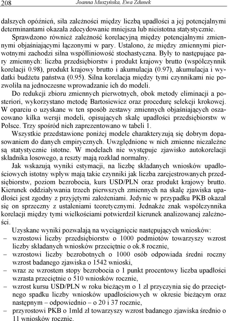 Były to następujące pary zmiennych: liczba przedsiębiorstw i produkt krajowy brutto (współczynnik korelacji 0.98), produkt krajowy brutto i akumulacja (0.97), akumulacja i wydatki budżetu państwa (0.