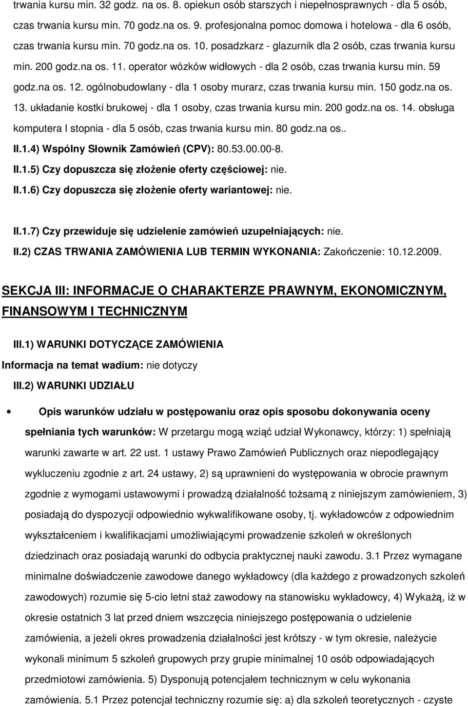 operator wózków widłowych - dla 2 osób, czas trwania kursu min. 59 godz.na os. 12. ogólnobudowlany - dla 1 osoby murarz, czas trwania kursu min. 150 godz.na os. 13.