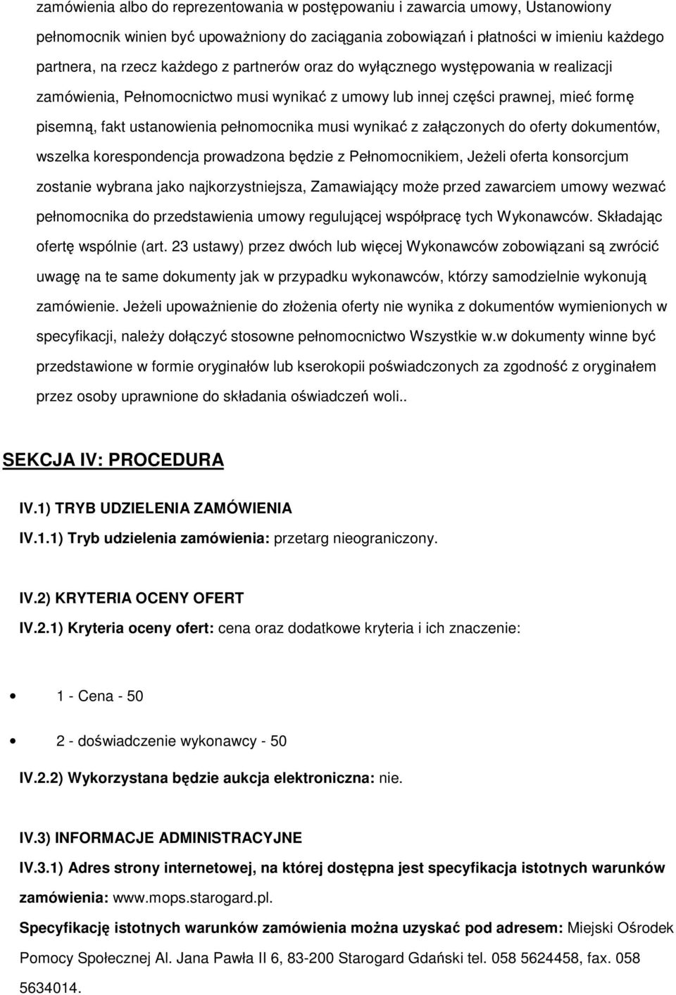 załączonych do oferty dokumentów, wszelka korespondencja prowadzona będzie z Pełnomocnikiem, JeŜeli oferta konsorcjum zostanie wybrana jako najkorzystniejsza, Zamawiający moŝe przed zawarciem umowy