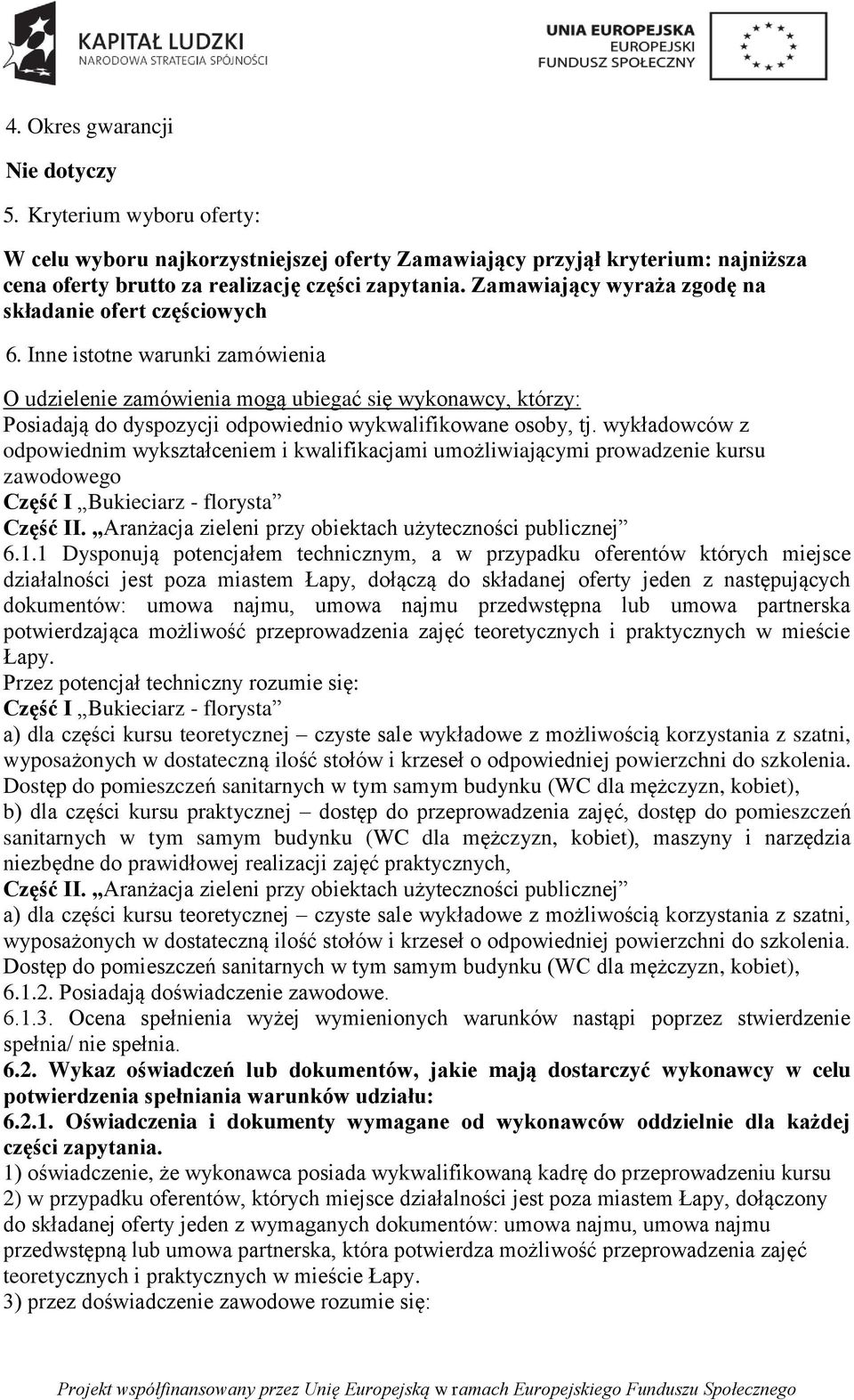 Inne istotne warunki zamówienia O udzielenie zamówienia mogą ubiegać się wykonawcy, którzy: Posiadają do dyspozycji odpowiednio wykwalifikowane osoby, tj.