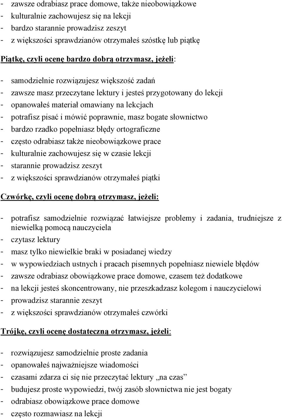 potrafisz pisać i mówić poprawnie, masz bogate słownictwo - bardzo rzadko popełniasz błędy ortograficzne - często odrabiasz także nieobowiązkowe prace - kulturalnie zachowujesz się w czasie lekcji -