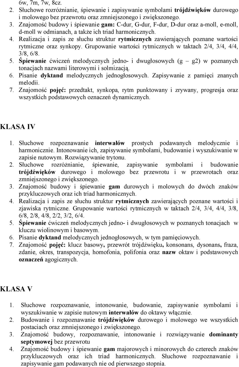 Realizacja i zapis ze słuchu struktur rytmicznych zawierających poznane wartości rytmiczne oraz synkopy. Grupowanie wartości rytmicznych w taktach 2/4, 3/4, 4/4, 3/8, 6/8. 5.