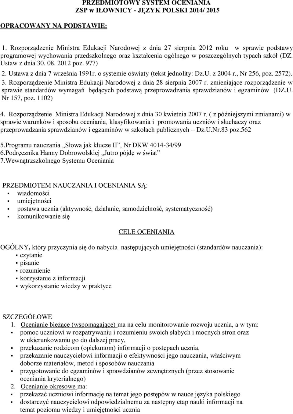 Ustaw z dnia 30. 08. 2012 poz. 977) 2. Ustawa z dnia 7 września 1991r. o systemie oświaty (tekst jednolity: Dz.U. z 2004 r., Nr 256, poz. 2572). 3. Rozporządzenie Ministra Edukacji Narodowej z dnia 28 sierpnia 2007 r.