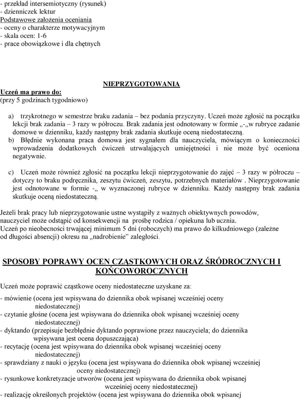 Brak zadania jest odnotowany w formie - w rubryce zadanie domowe w dzienniku, każdy następny brak zadania skutkuje oceną niedostateczną.