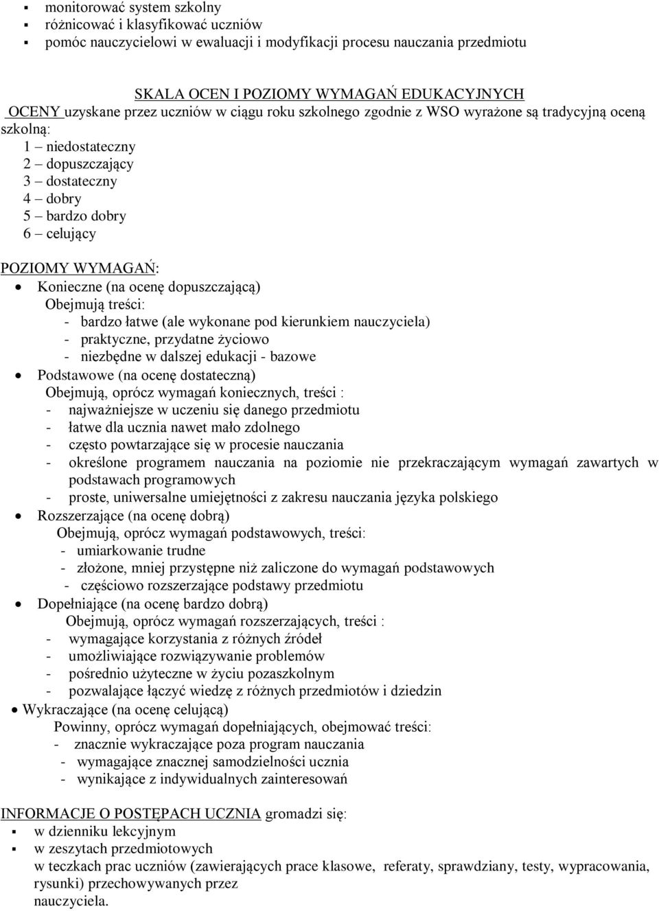 ocenę dopuszczającą) Obejmują treści: - bardzo łatwe (ale wykonane pod kierunkiem nauczyciela) - praktyczne, przydatne życiowo - niezbędne w dalszej edukacji - bazowe Podstawowe (na ocenę