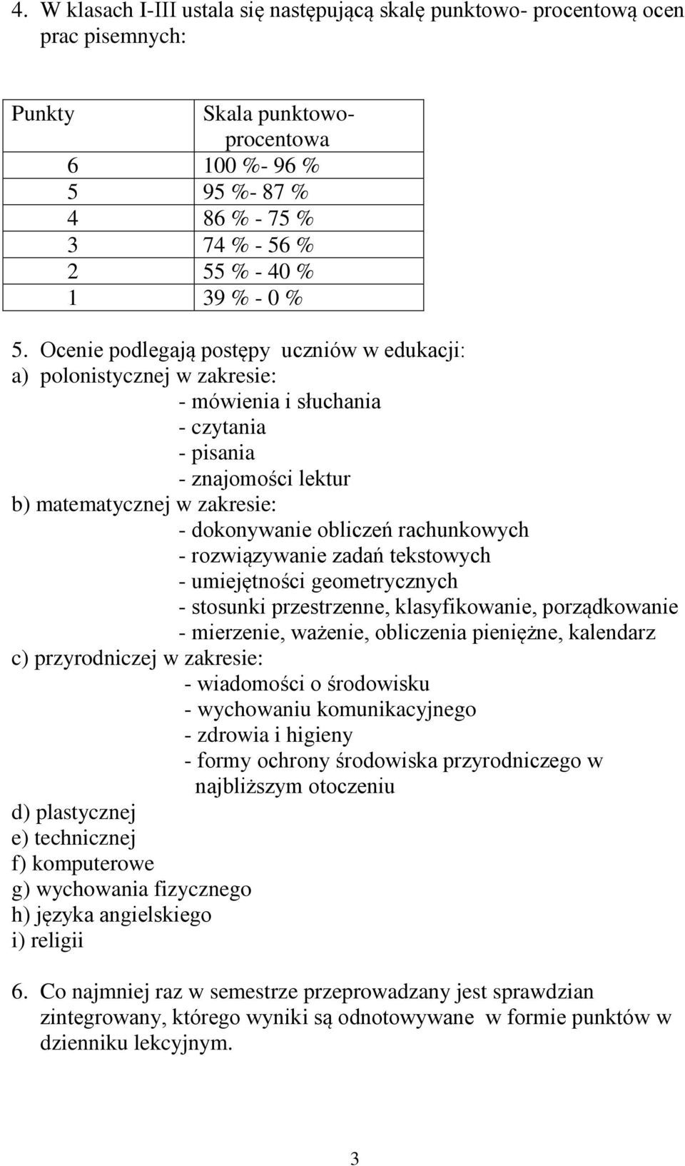 Ocenie podlegają postępy uczniów w edukacji: a) polonistycznej w zakresie: - mówienia i słuchania - czytania - pisania - znajomości lektur b) matematycznej w zakresie: - dokonywanie obliczeń