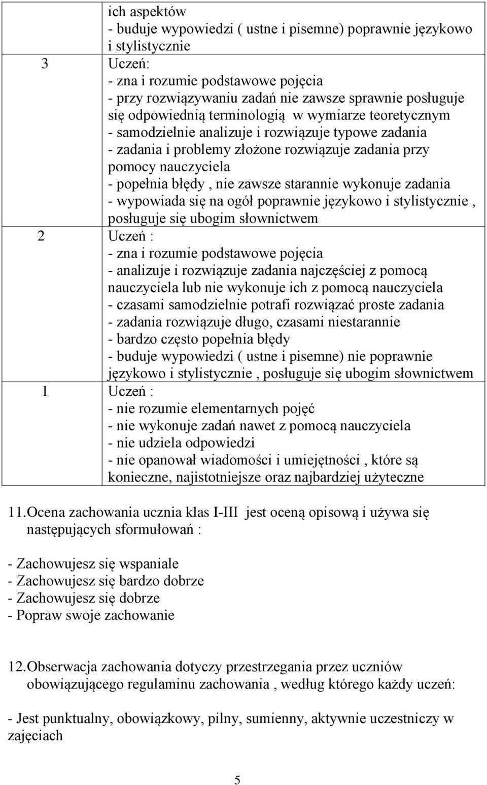 zawsze starannie wykonuje zadania - wypowiada się na ogół poprawnie językowo i stylistycznie, posługuje się ubogim słownictwem 2 Uczeń : - zna i rozumie podstawowe pojęcia - analizuje i rozwiązuje