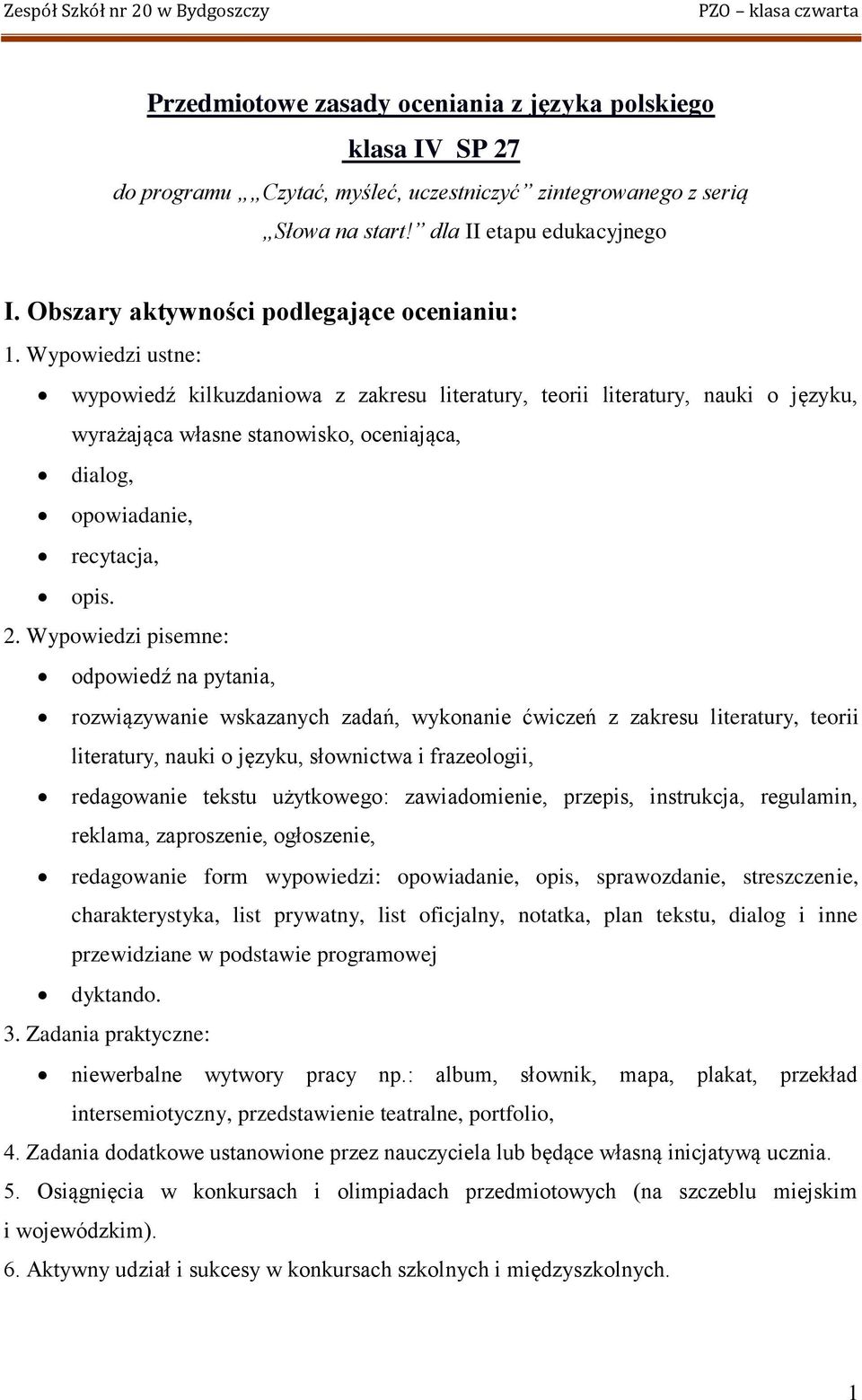 Wypowiedzi ustne: wypowiedź kilkuzdaniowa z zakresu literatury, teorii literatury, nauki o języku, wyrażająca własne stanowisko, oceniająca, dialog, opowiadanie, recytacja, opis. 2.