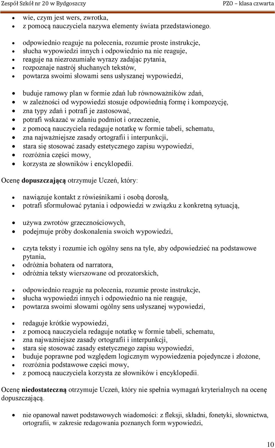 tekstów, powtarza swoimi słowami sens usłyszanej wypowiedzi, buduje ramowy plan w formie zdań lub równoważników zdań, w zależności od wypowiedzi stosuje odpowiednią formę i kompozycję, zna typy zdań