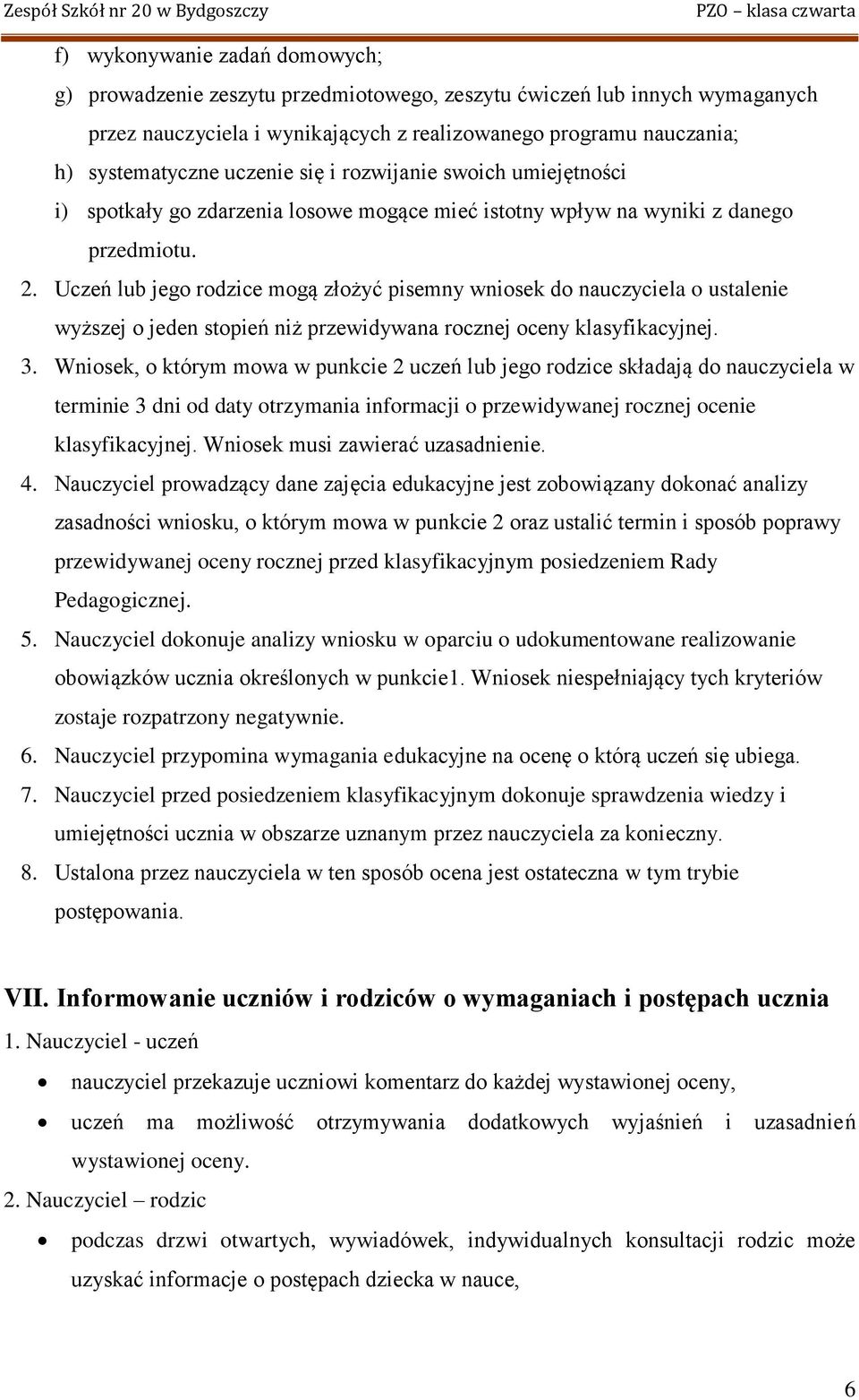 Uczeń lub jego rodzice mogą złożyć pisemny wniosek do nauczyciela o ustalenie wyższej o jeden stopień niż przewidywana rocznej oceny klasyfikacyjnej. 3.