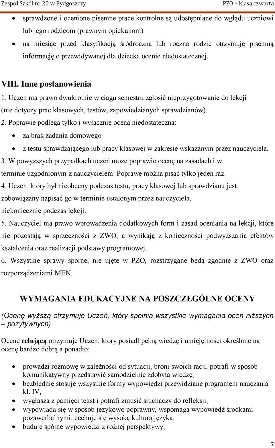 Uczeń ma prawo dwukrotnie w ciągu semestru zgłosić nieprzygotowanie do lekcji (nie dotyczy prac klasowych, testów, zapowiedzianych sprawdzianów). 2.