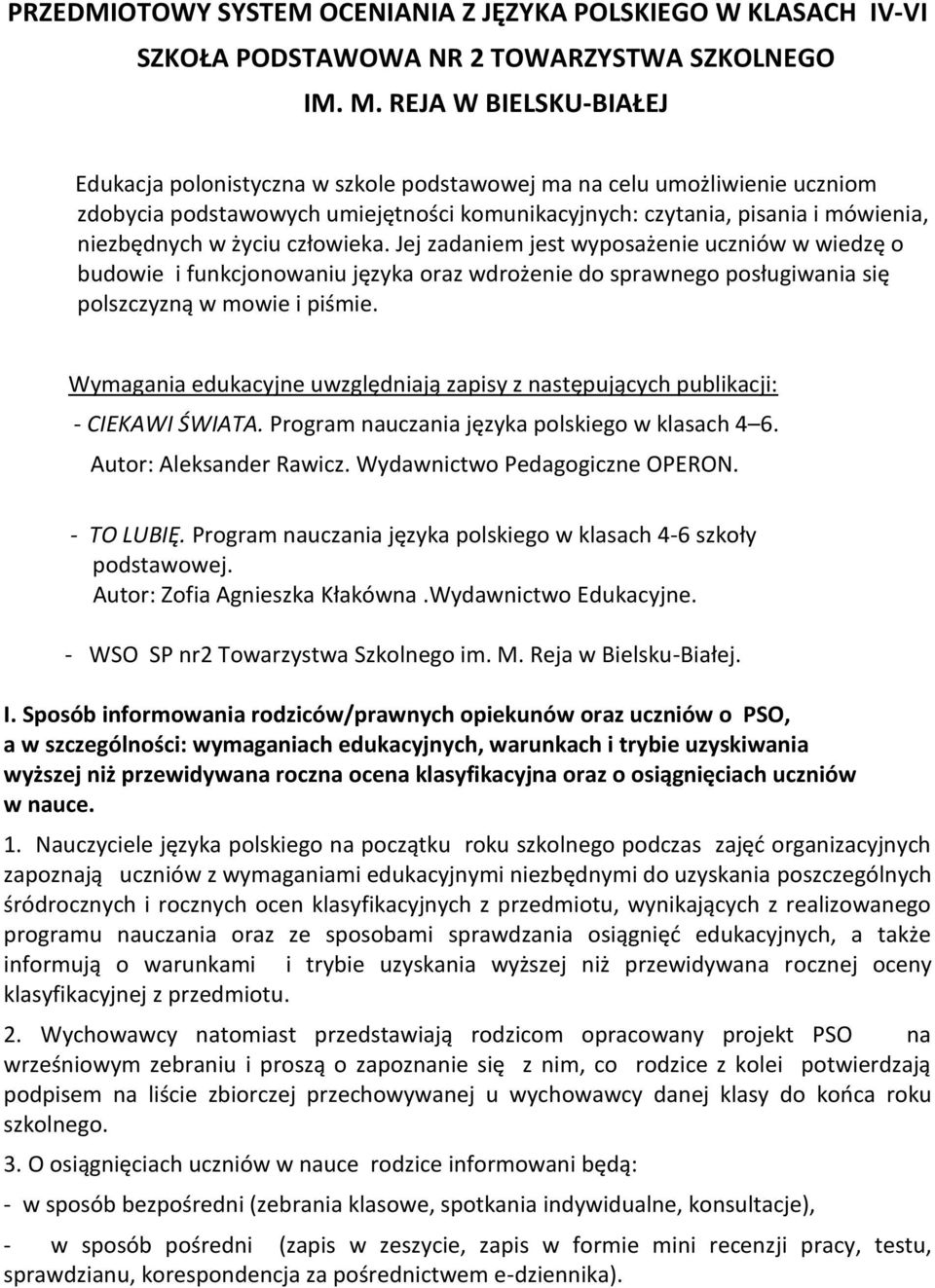 człowieka. Jej zadaniem jest wyposażenie uczniów w wiedzę o budowie i funkcjonowaniu języka oraz wdrożenie do sprawnego posługiwania się polszczyzną w mowie i piśmie.