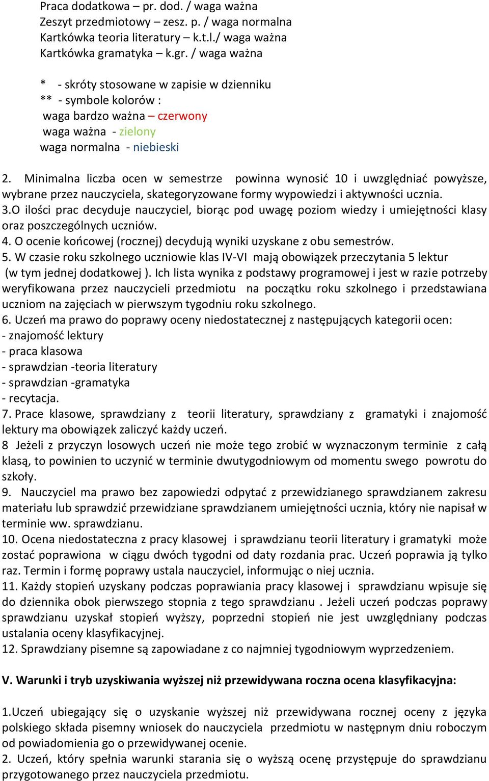 Minimalna liczba ocen w semestrze powinna wynosić 10 i uwzględniać powyższe, wybrane przez nauczyciela, skategoryzowane formy wypowiedzi i aktywności ucznia. 3.