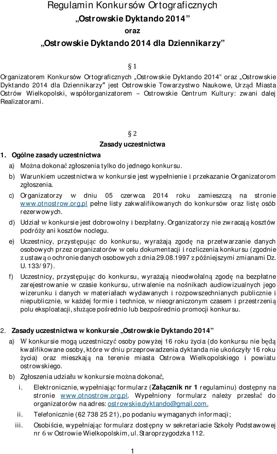 Ogólnezasadyuczestnictwa Zasadyuczestnictwa a) Monadokonazgoszeniatylkodojednegokonkursu. b) WarunkiemuczestnictwakonkursiejestwypenienieprzekazanieOrganizatorom zgoszenia.