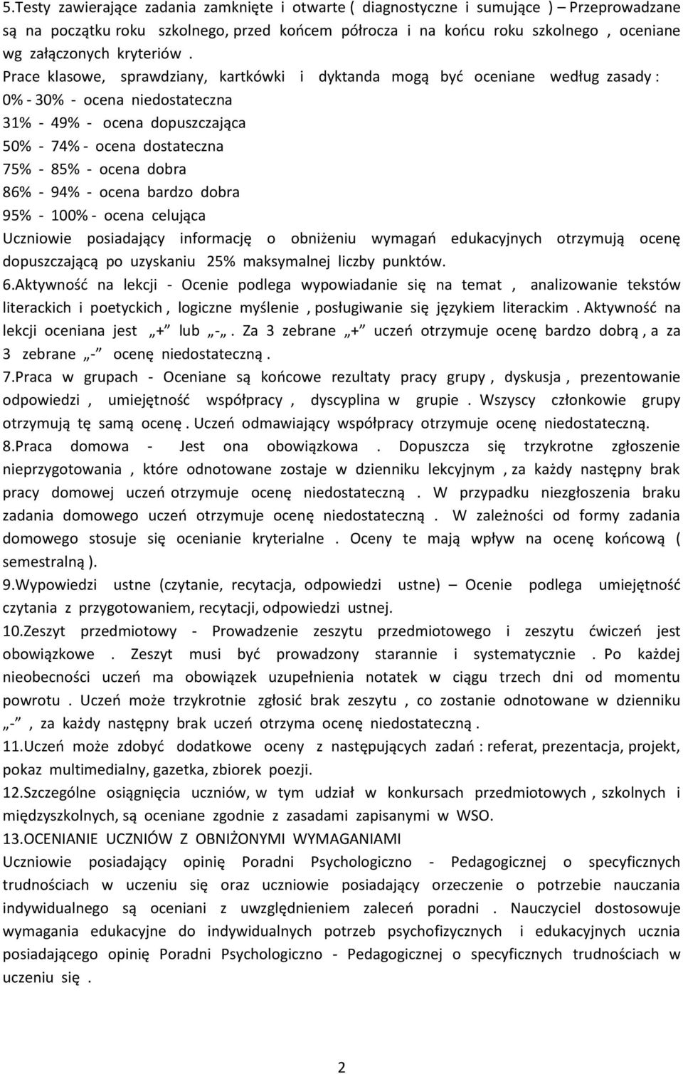 Prace klasowe, sprawdziany, kartkówki i dyktanda mogą być oceniane według zasady : 0% - 30% - ocena niedostateczna 31% - 49% - ocena dopuszczająca 50% - 74% - ocena dostateczna 75% - 85% - ocena