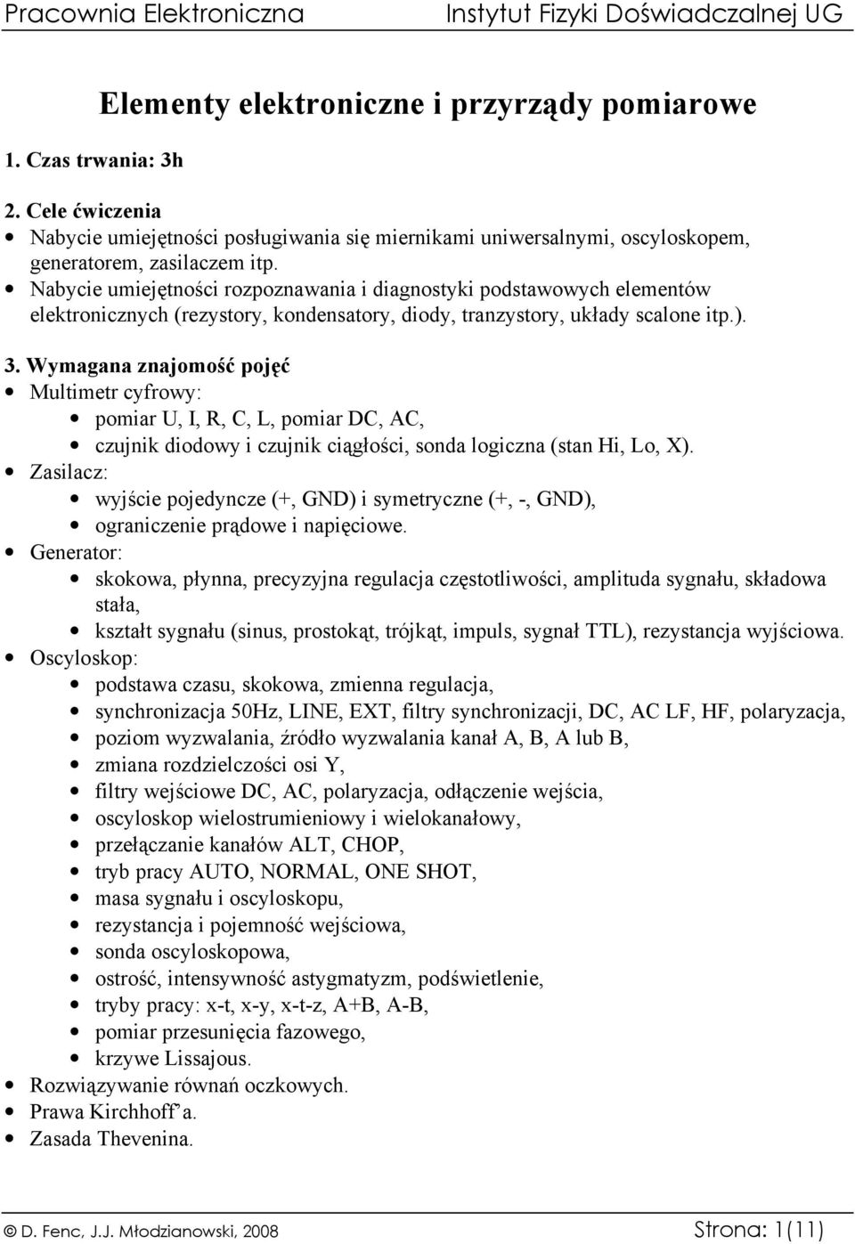 . Wymagana znajomość pojęć Multimetr cyfrowy: pomiar U, I, R, C, L, pomiar DC, AC, czujnik diodowy i czujnik ciągłości, sonda logiczna (stan Hi, Lo, X).