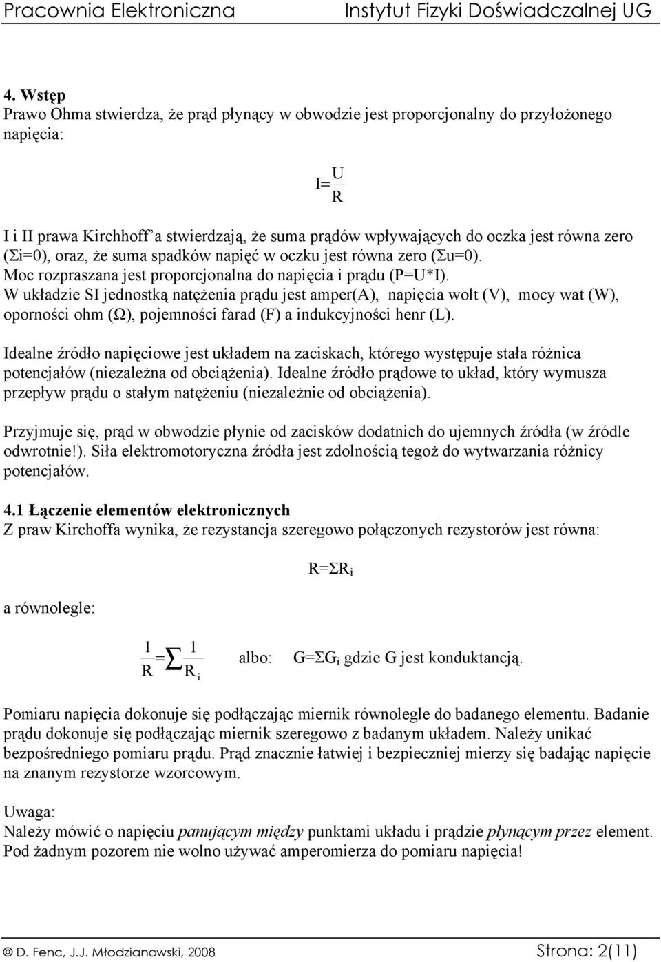 W układzie SI jednostką natężenia prądu jest amper(a), napięcia wolt (V), mocy wat (W), oporności ohm (Ω), pojemności farad (F) a indukcyjności henr (L).
