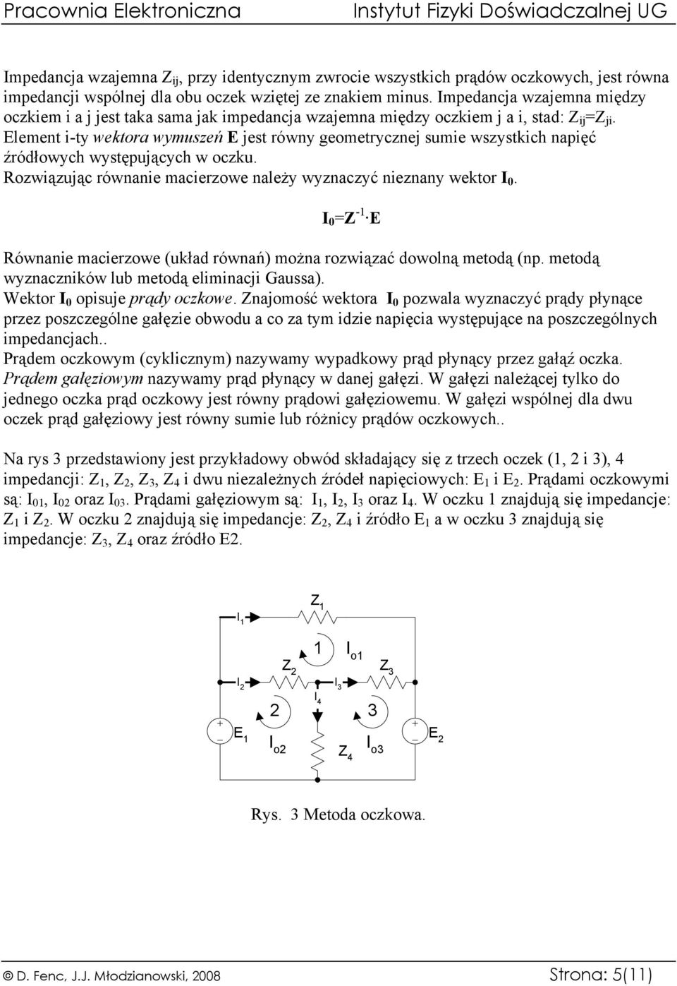 lement i-ty wektora wymuszeń jest równy geometrycznej sumie wszystkich napięć źródłowych występujących w oczku. Rozwiązując równanie macierzowe należy wyznaczyć nieznany wektor I 0.