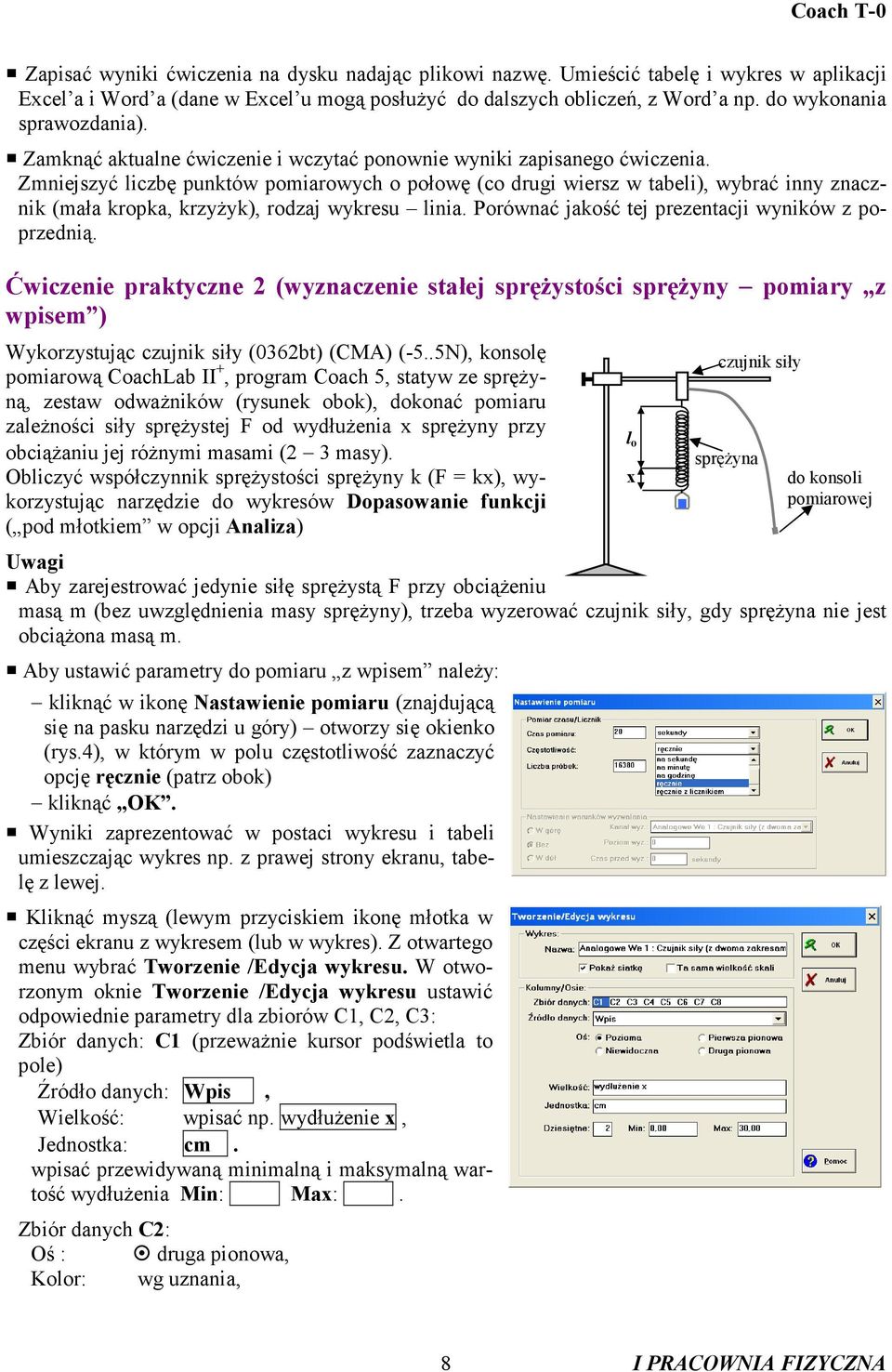 Zmniejszyć liczbę punktów pomiarowych o połowę (co drugi wiersz w tabeli), wybrać inny znacznik (mała kropka, krzyżyk), rodzaj wykresu linia. Porównać jakość tej prezentacji wyników z poprzednią.