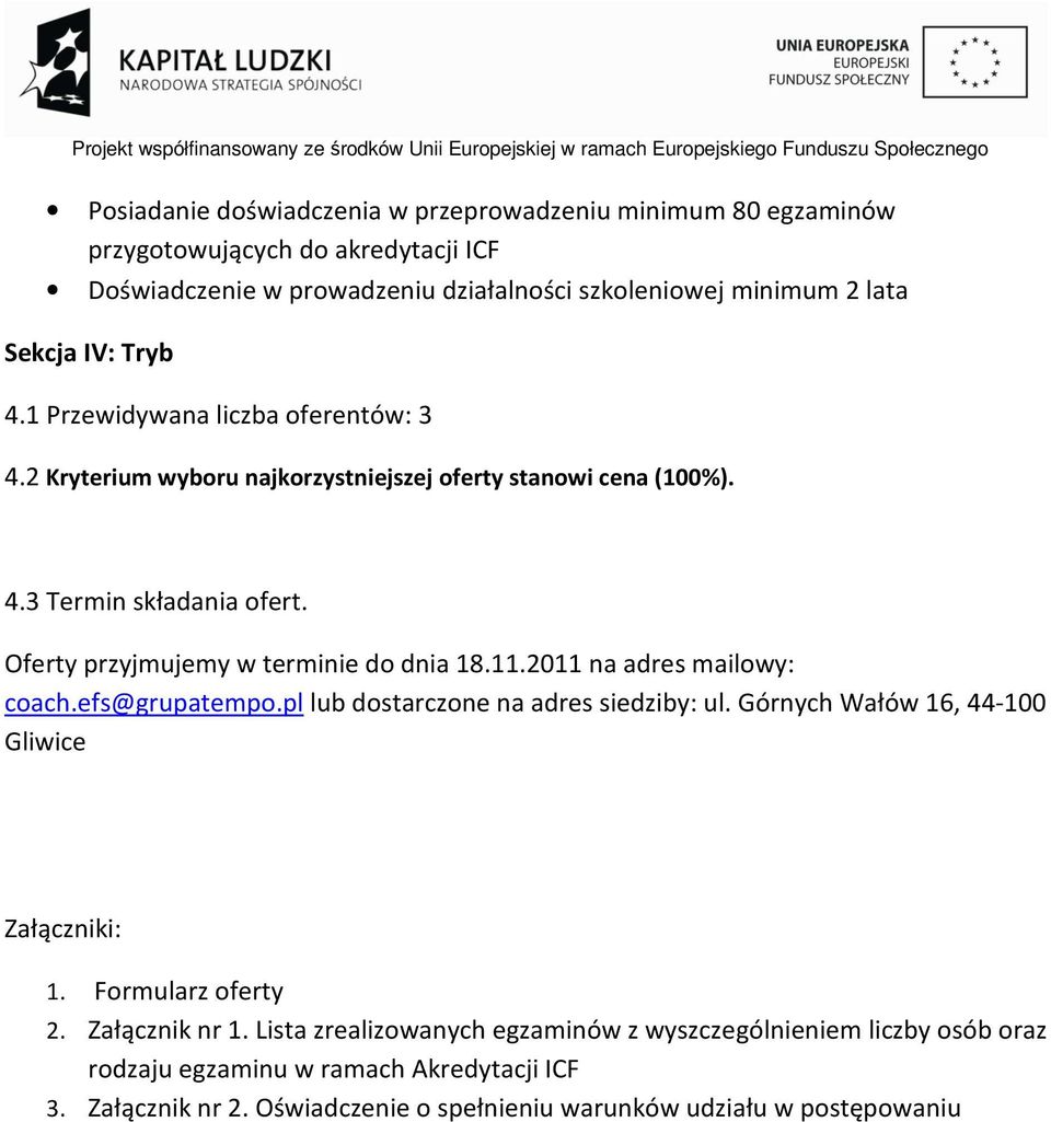 11.2011 na adres mailowy: coach.efs@grupatempo.pl lub dostarczone na adres siedziby: ul. Górnych Wałów 16, 44-100 Gliwice Załączniki: 1. Formularz oferty 2. Załącznik nr 1.